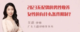 2023无配偶的男性收养女性的有什么条件限制？