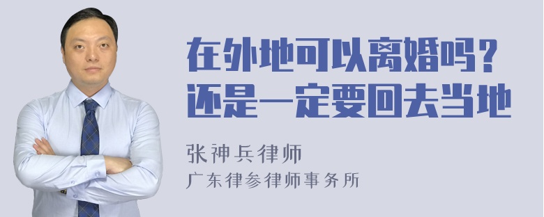 在外地可以离婚吗？还是一定要回去当地