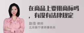 在商品上要用商标吗，有没有法律规定