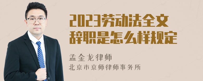 2023劳动法全文辞职是怎么样规定