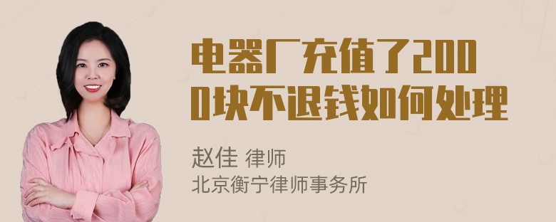 电器厂充值了2000块不退钱如何处理