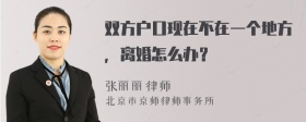 双方户口现在不在一个地方，离婚怎么办？