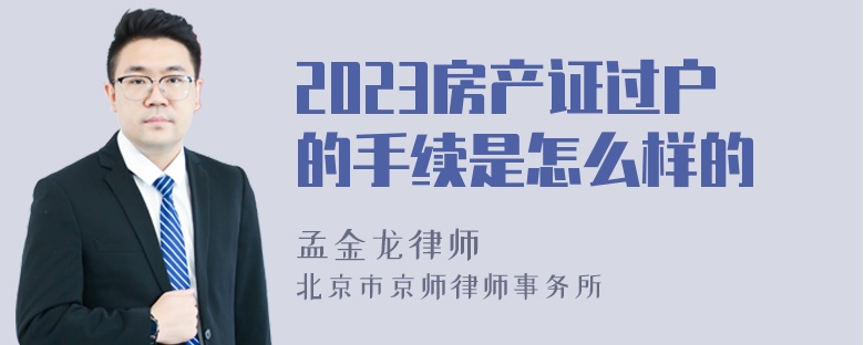 2023房产证过户的手续是怎么样的