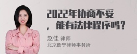 2022年协商不妥，能有法律程序吗？