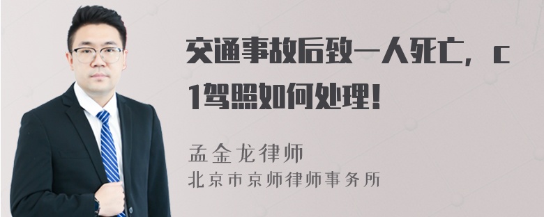 交通事故后致一人死亡，c1驾照如何处理！