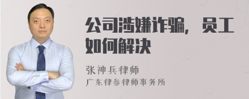 公司涉嫌诈骗，员工如何解决