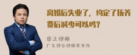 离婚后失业了，约定了抚养费后减少可以吗？