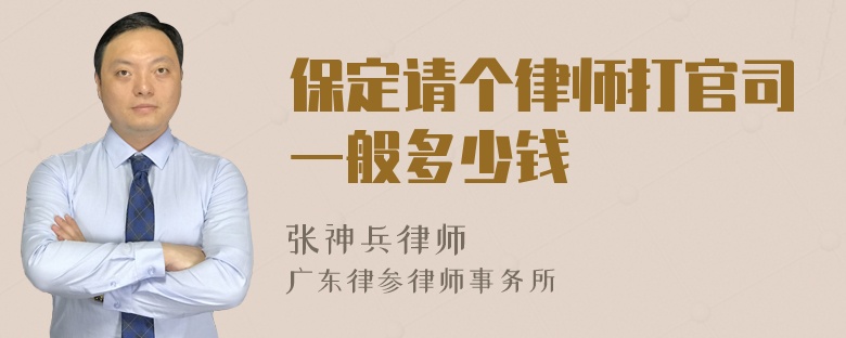 保定请个律师打官司一般多少钱