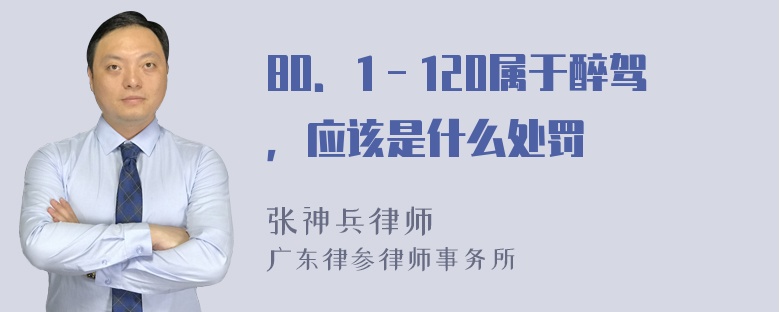 80．1－120属于醉驾，应该是什么处罚