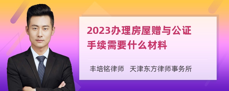 2023办理房屋赠与公证手续需要什么材料