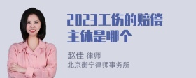 2023工伤的赔偿主体是哪个