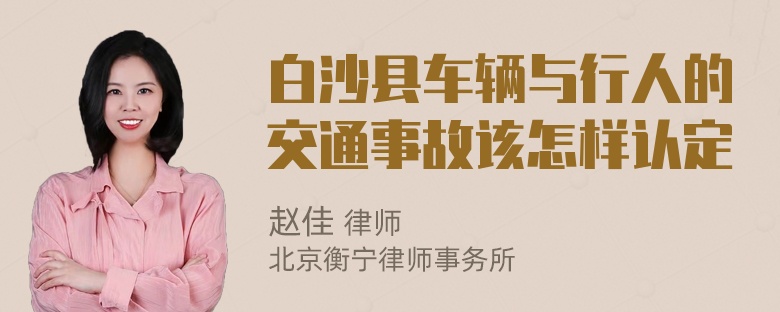 白沙县车辆与行人的交通事故该怎样认定