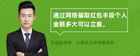 通过网络骗取红包手段个人金额多大可以立案，