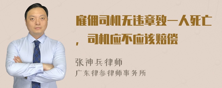 雇佣司机无违章致一人死亡，司机应不应该赔偿