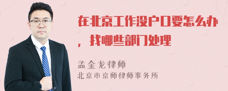 在北京工作没户口要怎么办，找哪些部门处理