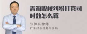 青海股权纠纷打官司时效怎么算