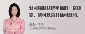 公司强制我把年休假一次休完。我可以分开休可以吗。