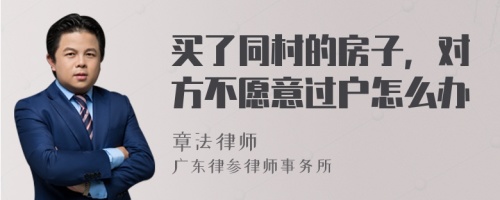 买了同村的房子，对方不愿意过户怎么办