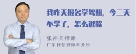 我昨天报名学驾照，今二天不学了，怎么退款