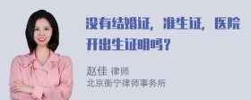 没有结婚证，准生证，医院开出生证明吗？