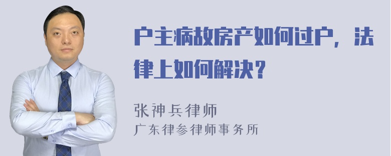 户主病故房产如何过户，法律上如何解决？