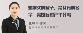 婚前买的房子，是女方的名字，离婚后财产平分吗