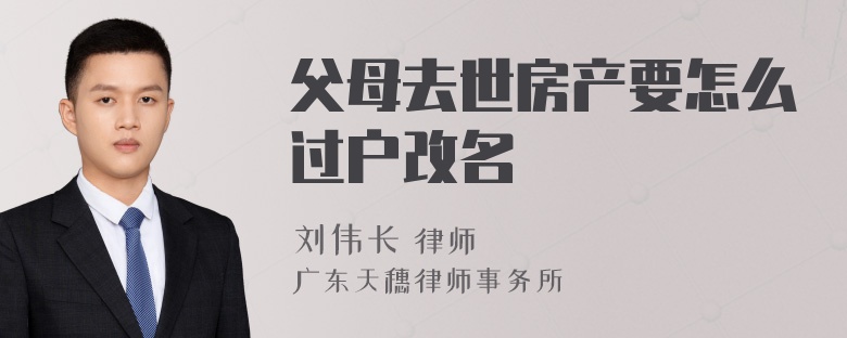 父母去世房产要怎么过户改名