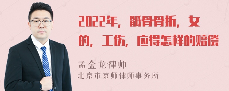 2022年，骶骨骨折，女的，工伤，应得怎样的赔偿