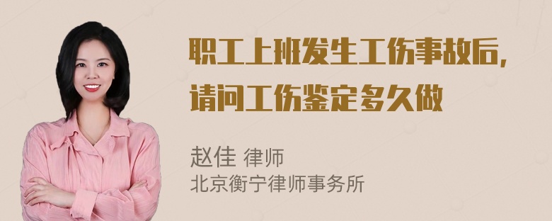 职工上班发生工伤事故后，请问工伤鉴定多久做