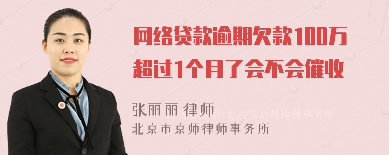 网络贷款逾期欠款100万超过1个月了会不会催收