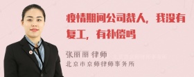 疫情期间公司裁人，我没有复工，有补偿吗