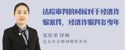 法院审判的时候对于经济诈骗案件，经济诈骗判多少年