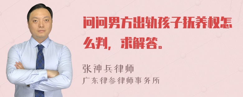 问问男方出轨孩子抚养权怎么判，求解答。