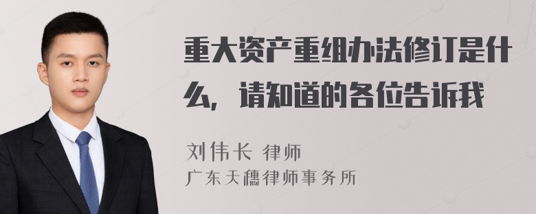 重大资产重组办法修订是什么，请知道的各位告诉我