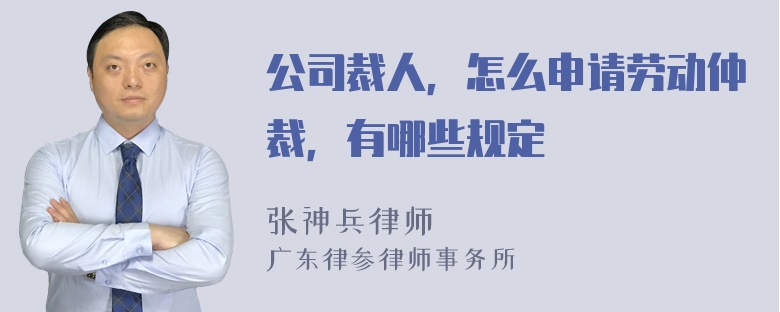 公司裁人，怎么申请劳动仲裁，有哪些规定