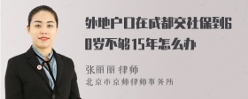 外地户口在成都交社保到60岁不够15年怎么办