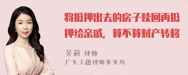 将抵押出去的房子赎回再抵押给亲戚，算不算财产转移