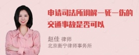 申请司法所调解一死一伤的交通事故是否可以