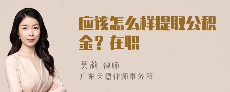 应该怎么样提取公积金？在职