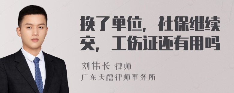 换了单位，社保继续交，工伤证还有用吗