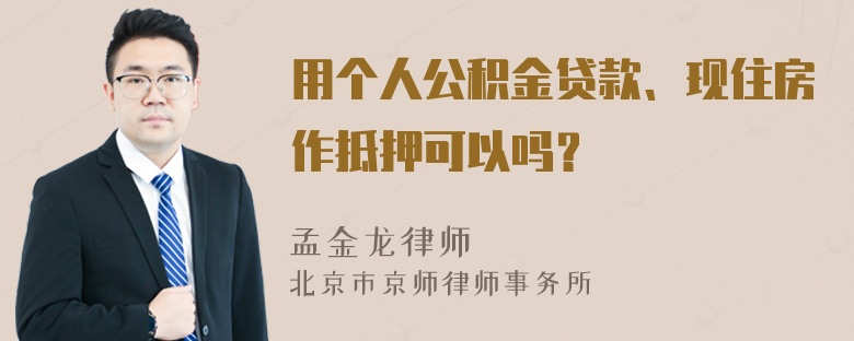 用个人公积金贷款、现住房作抵押可以吗？