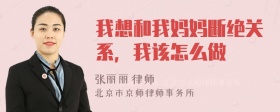 我想和我妈妈断绝关系，我该怎么做