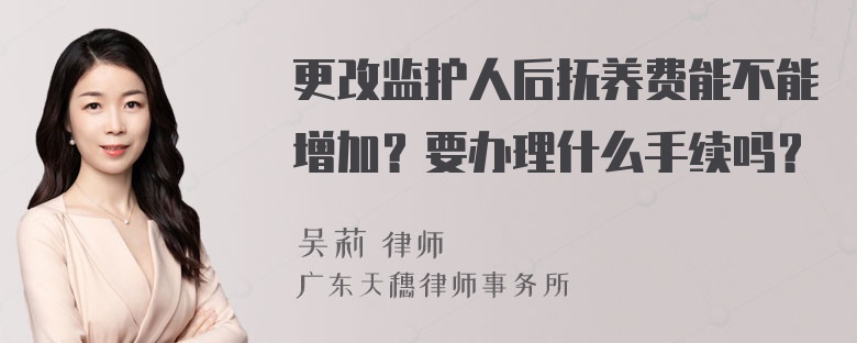 更改监护人后抚养费能不能增加？要办理什么手续吗？