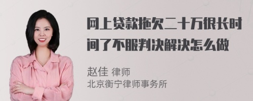 网上贷款拖欠二十万很长时间了不服判决解决怎么做