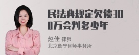 民法典规定欠债300万会判多少年