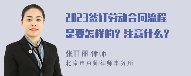 2023签订劳动合同流程是要怎样的？注意什么？