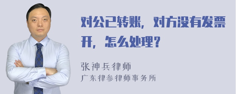 对公已转账，对方没有发票开，怎么处理？