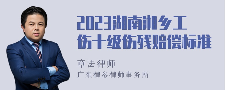 2023湖南湘乡工伤十级伤残赔偿标准