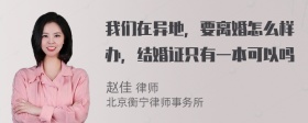 我们在异地，要离婚怎么样办，结婚证只有一本可以吗
