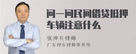 问一问民间借贷抵押车辆注意什么